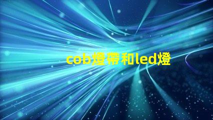cob燈帶和led燈帶哪個壽命長 汽車cob燈與led燈的區別